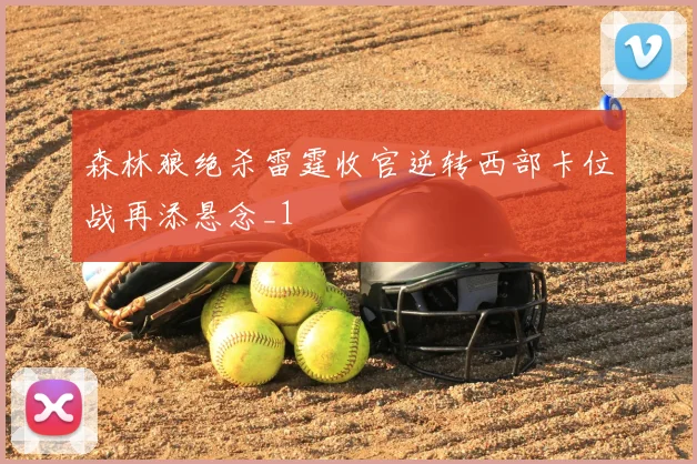 森林狼绝杀雷霆收官逆转西部卡位战再添悬念_1