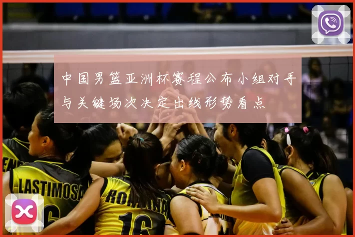 中国男篮亚洲杯赛程公布小组对手与关键场次决定出线形势看点
