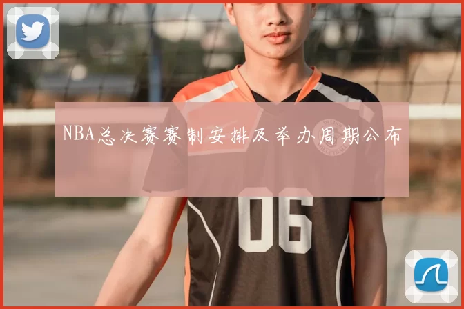NBA总决赛赛制安排及举办周期公布