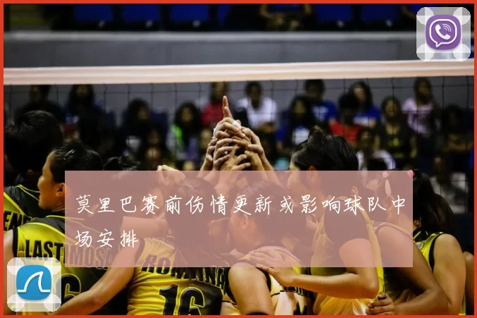 莫里巴赛前伤情更新或影响球队中场安排