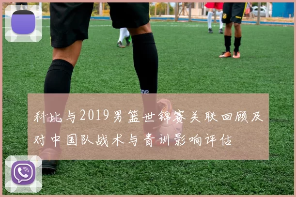 科比与2019男篮世锦赛关联回顾及对中国队战术与青训影响评估