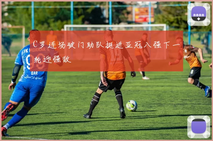 C罗连场破门助队挺进亚冠八强下一轮迎强敌