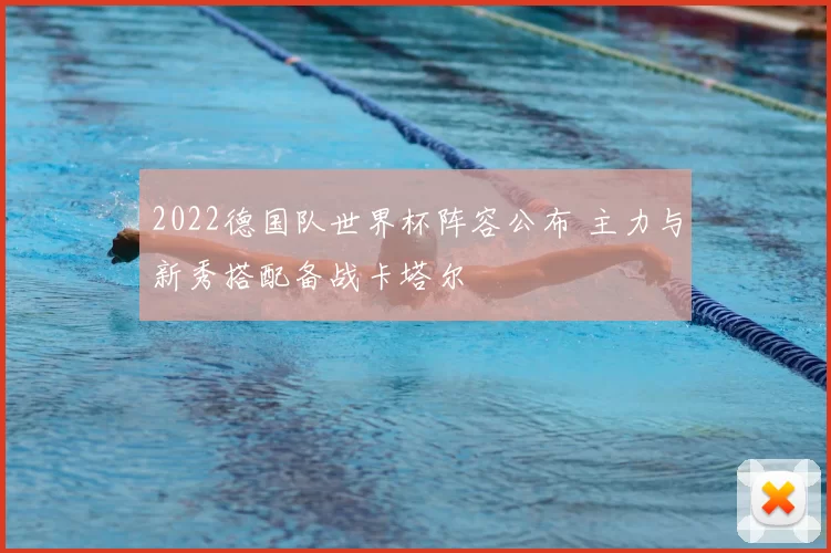 2022德国队世界杯阵容公布 主力与新秀搭配备战卡塔尔